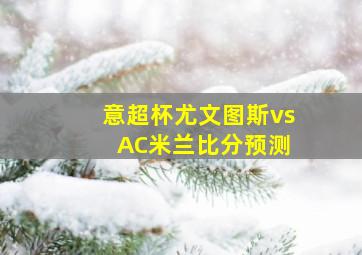 意超杯尤文图斯vs AC米兰比分预测